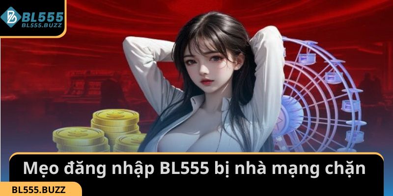 Một số mẹo đăng nhập BL555 khi bị chặn bởi nhà mạng