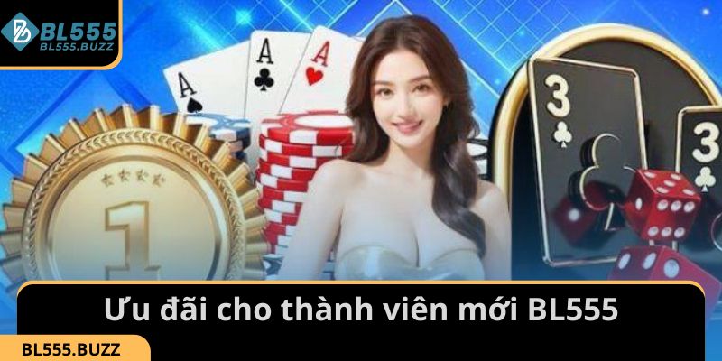 Tổng hợp Khuyến mãi BL555 đãi đặc biệt dành riêng cho thành viên mới