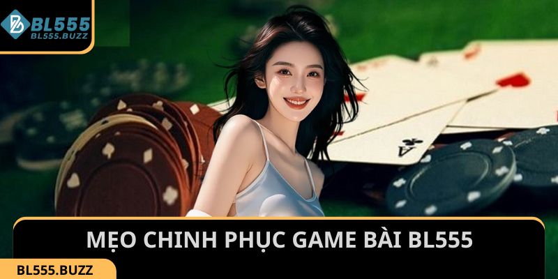 Một số mẹo chinh phục các trò chơi bài hấp dẫn tại BL555