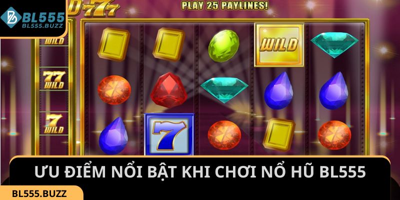 Một số ưu điểm nổi bật khi chơi Nổ hũ BL555